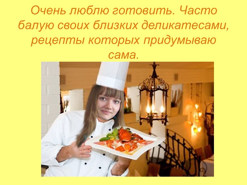 Очень люблю готовить. Часто балую своих близких деликатесами, рецепты которых придумываю сама.